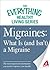 Migraines: What Is (and Isn't) a Migraine: The most important information you need to improve your health
