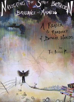 Navigating the Space Between Brilliance and Madness: A Reader & Roadmap of Bipolar Worlds (Paperback)