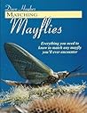 Matching Mayflies: Everything You Need to Know to Match Any Mayfly You'll Ever Encounter