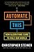 Automate This: How Algorithms Took Over Our Markets, Our Jobs, and the World