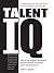 Talent IQ: Identify Your Company's Top Performers, Improve or Remove Underachievers, Boost Productivity and Profit