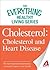 Cholesterol: Cholesterol and Heart Disease: The most important information you need to improve your health