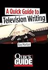 A Quick Guide to Television Writing A Quick Guide to Television Writing