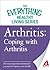 Arthritis: Coping with Arthritis: The most important information you need to improve your health