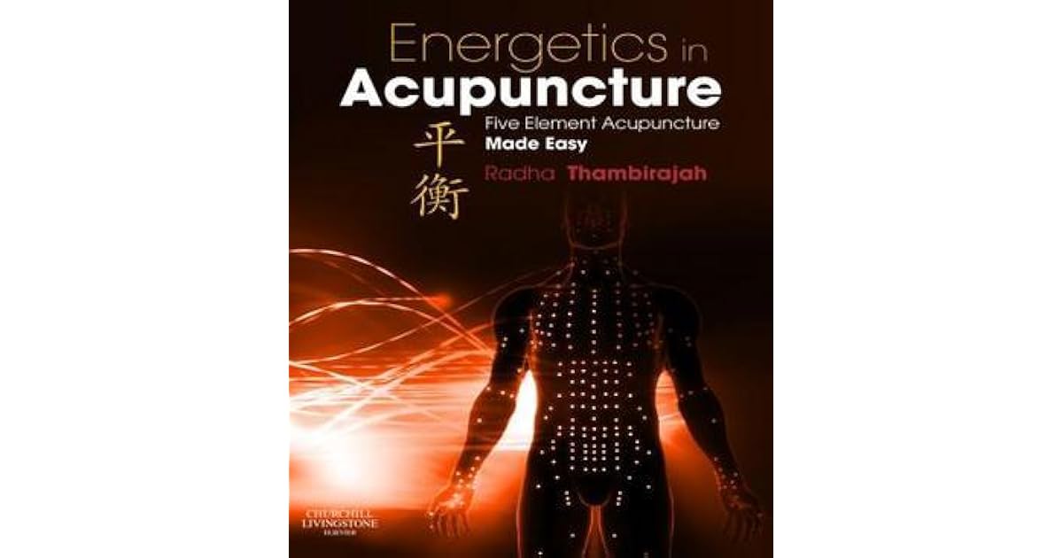 Energetics in Acupuncture Five Element Acupuncture Made Easy by Radha