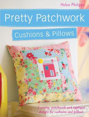 Pretty Patchwork Cushions & Pillows: 3 sewing, patchwork and applique designs for cushions and pillows (Kindle Edition)