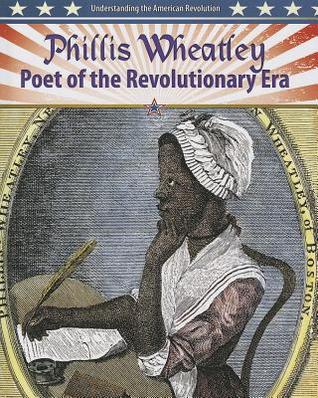 Phillis Wheatley: Poet of the Revolutionary Era (Understanding the American Revolution, 5)