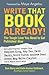 Write That Book Already!: T...