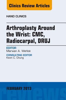 Arthroplasty Around the Wrist: CME, RADIOCARPAL, DRUJ, An Issue of Hand Clinics (The Clinics: Orthopedics Book 29)