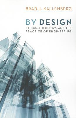 By Design: Ethics, Theology, and the Practice of Engineering (Paperback)