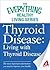 Thyroid Disease: Living with Thyroid Disease: The most important information you need to improve your health