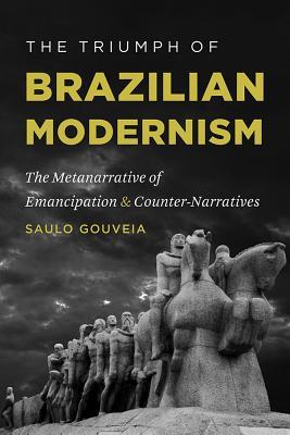 The Triumph of Brazilian Modernism: The Metanarrative of Emancipation and Counter-Narratives (North Carolina Studies in the Romance Languages and Literatures, 299)