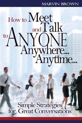 How to Meet and Talk to Anyone...Anywhere...Anytime (Simple Strategies for Gre: Simple Strategies for Great conversations (Paperback)