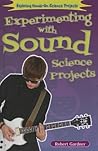 Experimenting With Sound Science Projects (Exploring Hands-on Science Projects)