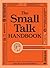 The Small Talk Handbook: Easy Instructions on How to Make Small Talk in Any Situation
