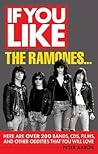 If You Like the Ramones...: Here Are Over 200 Bands, CDs, Films and Other Oddities That You Will Love