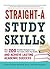 Straight-A Study Skills: More Than 200 Essential Strategies to Ace Your Exams, Boost Your Grades, and Achieve Lasting Academic Success