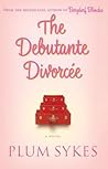 The Debutante Divorcee by Plum Sykes