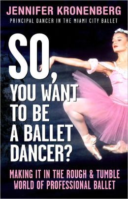 So, You Want To Be a Ballet Dancer?: Making It in the Rough and Tumble World of Professional Ballet (Kindle Edition)