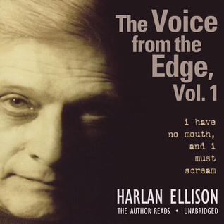 The Voice from the Edge, Volume 1: I Have No Mouth, and I Must Scream