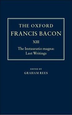 The Oxford Francis Bacon XIII: The Instauratio Magna: Last Writings (Hardcover)