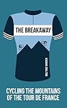 The Breakaway: Cycling the Mountains of the Tour de France