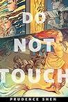 Do Not Touch by Prudence Shen
