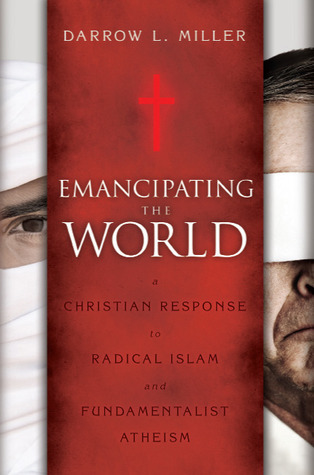 Emancipating the World: A Christian Response to Radical Islam and Fundamentalist Atheism