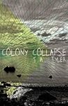 Colony Collapse by J.A. Tyler