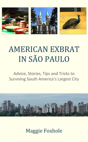 American Exbrat in Sao Paulo: Advice, Stories, Tips and Tricks for Surviving South America's Largest City (Kindle Edition)