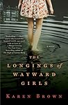 The Longings of Wayward Girls by Karen  Brown
