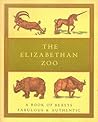 The Elizabethan zoo: A book of beasts both fabulous and authentic (Nonpareil books) The Elizabethan zoo: A book of beasts both fabulous and authentic (Nonpareil books)