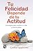 Tu Felicidad Depende De Tu Actitud (Spanish Edition)