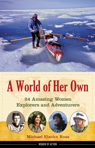 A World of Her Own: 24 Amazing Women Explorers and Adventurers (8) (Women of Action)