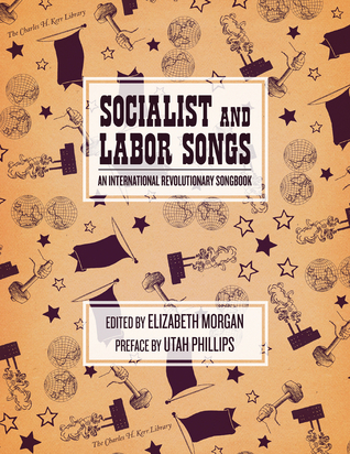 Socialist and Labor Songs: An International Revolutionary Songbook (The Charles H. Kerr Library)