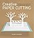 Creative Paper Cutting: 15 Paper Sculptures to Inspire and Delight