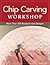 Chip Carving Workshop: More Than 200 Ready-to-Use Designs (Fox Chapel Publishing) Beginner-Friendly Guide to Correct Hand Positions, Precise Cuts, Geometric Patterns, and Free Form from Lora Irish