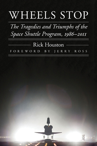 Wheels Stop: The Tragedies and Triumphs of the Space Shuttle Program, 1986–2011 (Outward Odyssey: A People's History of Spaceflight)