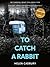 To Catch A Rabbit by Helen Cadbury