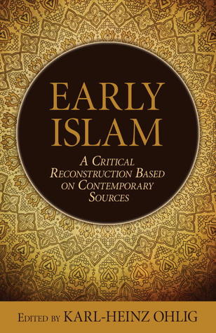 Early Islam: A Critical Reconstruction Based on Contemporary Sources