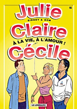 À la vie, à l'amour ! (Julie, Claire, Cécile, tome 16)