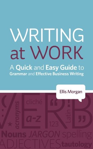 Writing at Work: A Quick and Easy Guide to Grammar and Effective Business Writing