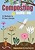 Composting Inside & Out: The Comprehensive Guide To Reusing Trash, Saving Money And Enjoying The Benefits Of Organic Gardening