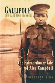 Gallipoli: Our Last Man Standing (The Extroadinary Life Of Alec Campbell)
