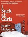 I Suck at Girls by Justin Halpern