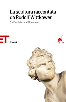 La scultura raccontata da Rudolf Wittkower: Dall'antichità al Novecento