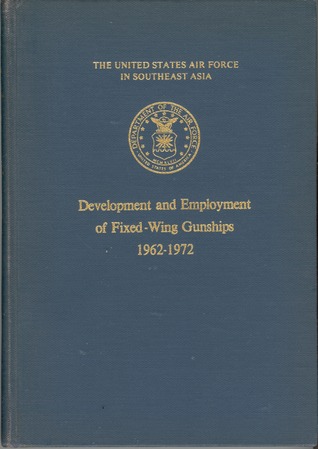 The Development and Employment of Fixed-Wing Gunships, 1962-1972 (The United States Air Force In Southeast Asia)