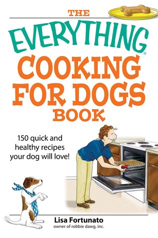 The Everything Cooking for Dogs Book: 100 quick and easy healthy recipes your dog will bark for! (Everything® Series)