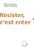 Résister, c'est créer