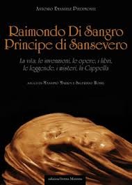 Raimondo di Sangro Principe di Sansevero: la vita, le invenzioni, le opere, i libri, la Cappella, le leggende, i misteri